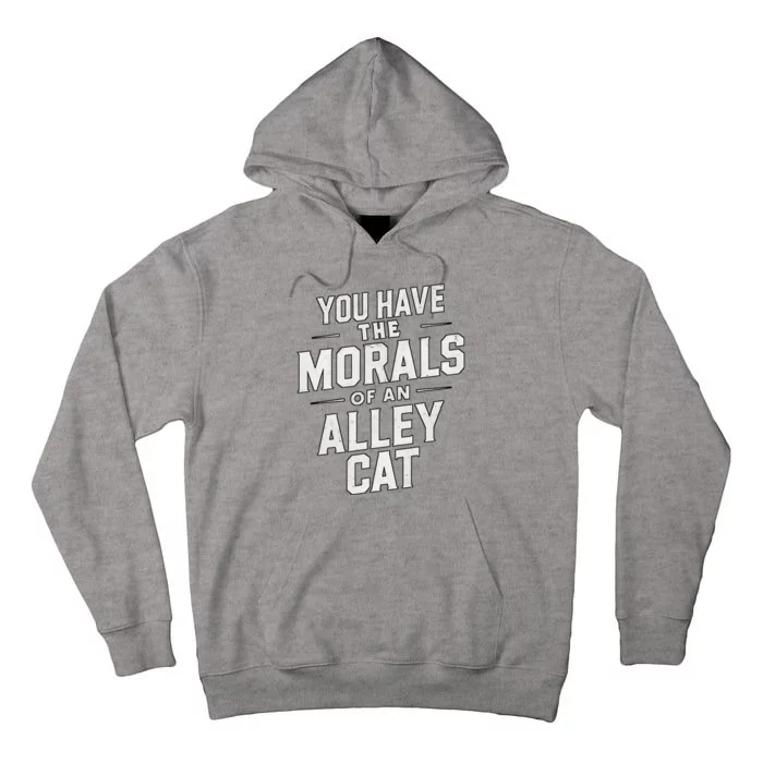 You Have The Morals Of An Alley Cat Funny Debate Tall Hoodie