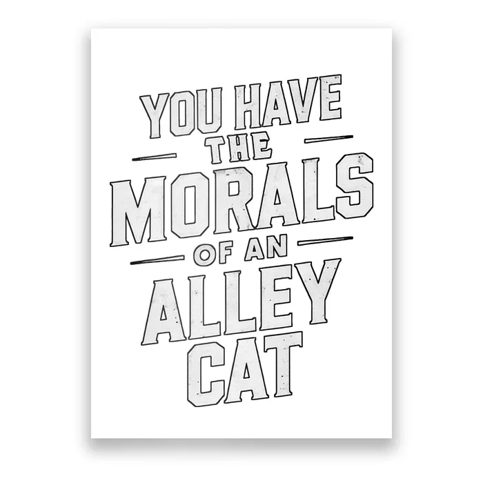 You Have The Morals Of An Alley Cat Funny Debate Poster