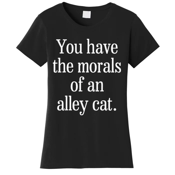 You Have The Morals Of An Alley Cat Women's T-Shirt