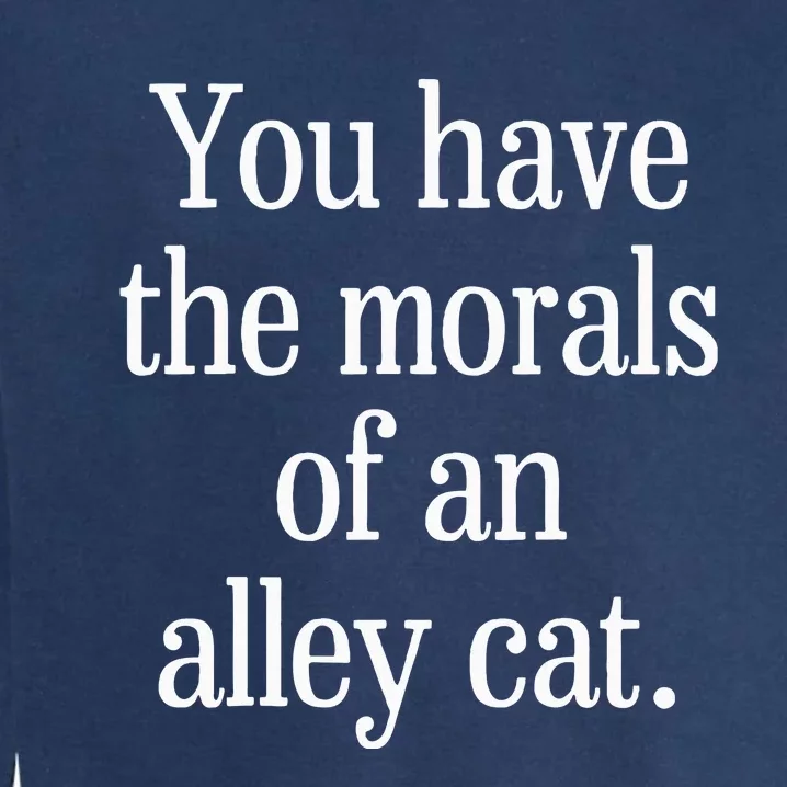 You Have The Morals Of An Alley Cat Garment-Dyed Sweatshirt