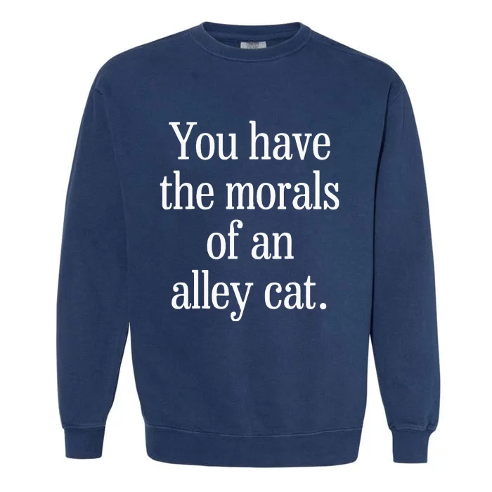 You Have The Morals Of An Alley Cat Garment-Dyed Sweatshirt