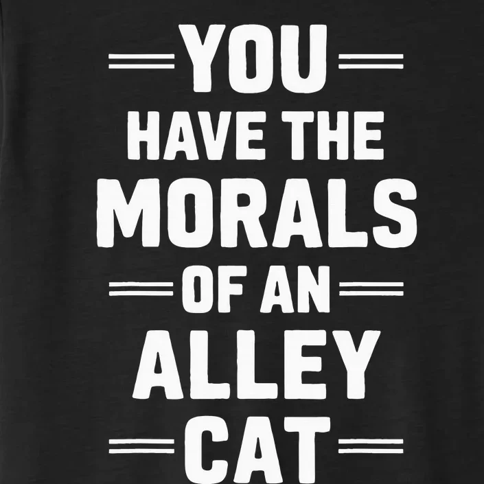 You Have The Morals Of An Alley Cat Funny Debate ChromaSoft Performance T-Shirt