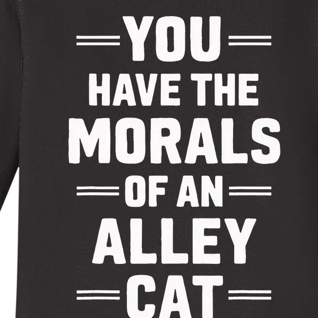 You Have The Morals Of An Alley Cat Funny Debate Baby Long Sleeve Bodysuit