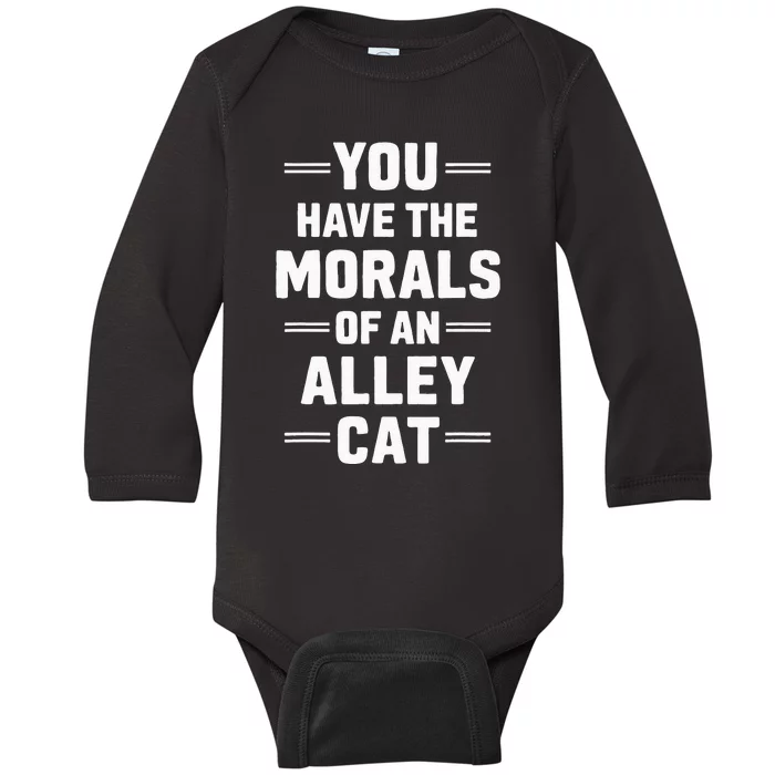 You Have The Morals Of An Alley Cat Funny Debate Baby Long Sleeve Bodysuit