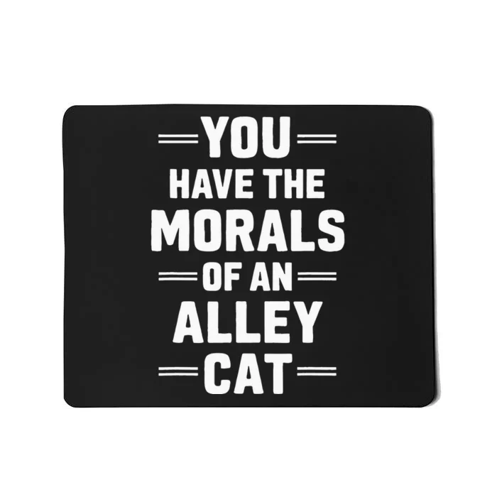 You Have The Morals Of An Alley Cat Funny Debate Mousepad