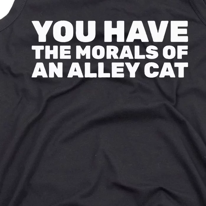 You Have The Morals Of An Alley Cat Tank Top