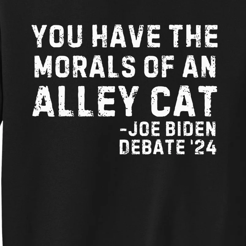 You Have The Morals Of An Alley Cat Joe Biden 2024 Sweatshirt