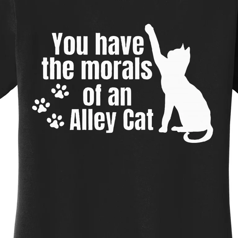 You Have The Morals Of An Alley Cat Women's T-Shirt