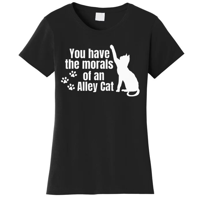 You Have The Morals Of An Alley Cat Women's T-Shirt