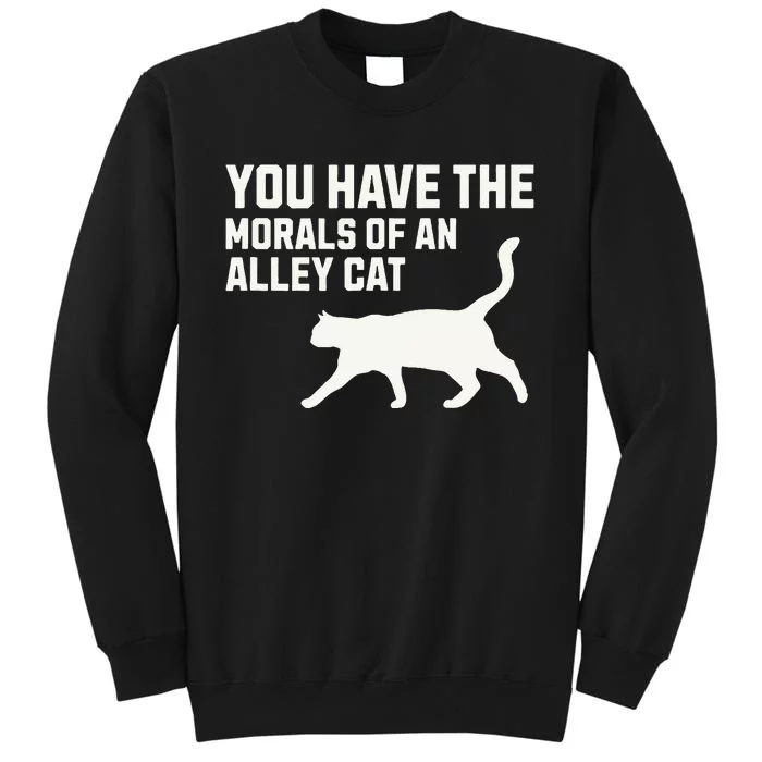 You Have The Morals Of An Alley Cat Biden 2024 Tall Sweatshirt