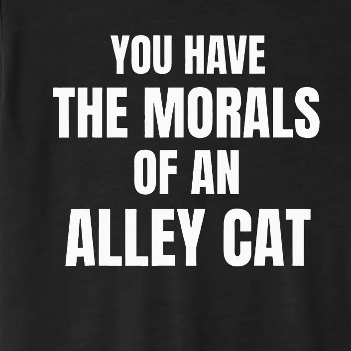 You Have The Morals Of An Alley Cat ChromaSoft Performance T-Shirt