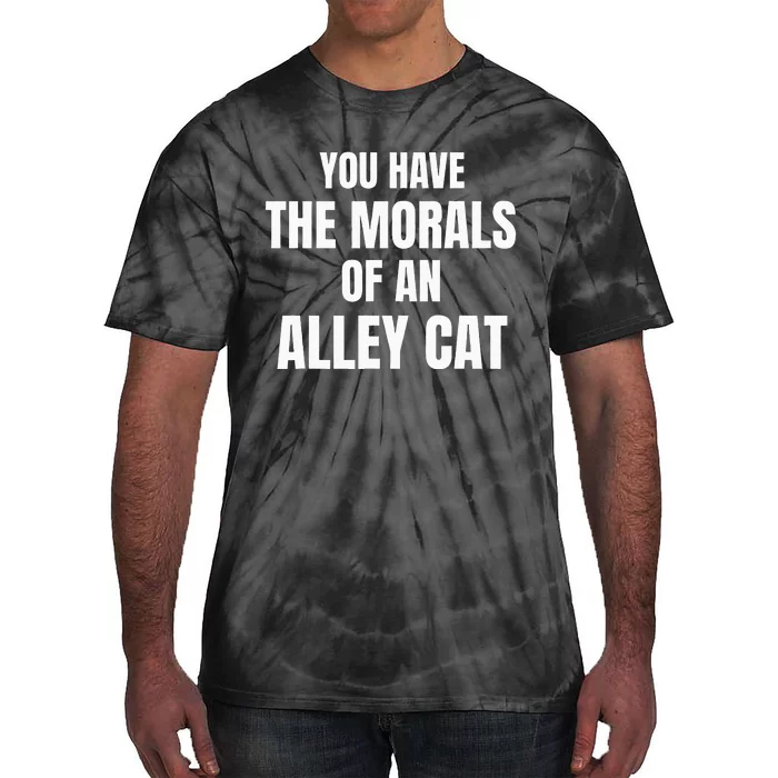 You Have The Morals Of An Alley Cat Tie-Dye T-Shirt