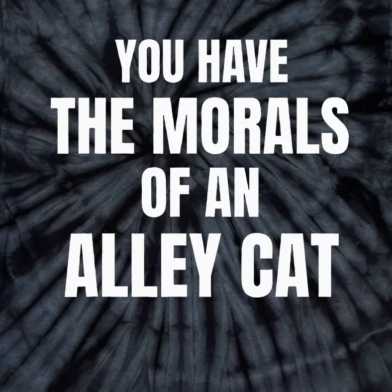 You Have The Morals Of An Alley Cat Tie-Dye T-Shirt