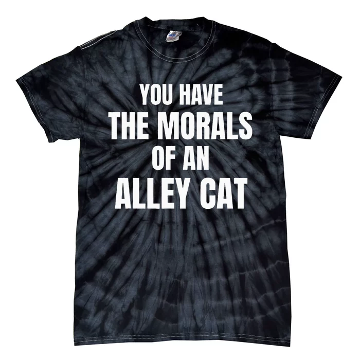 You Have The Morals Of An Alley Cat Tie-Dye T-Shirt