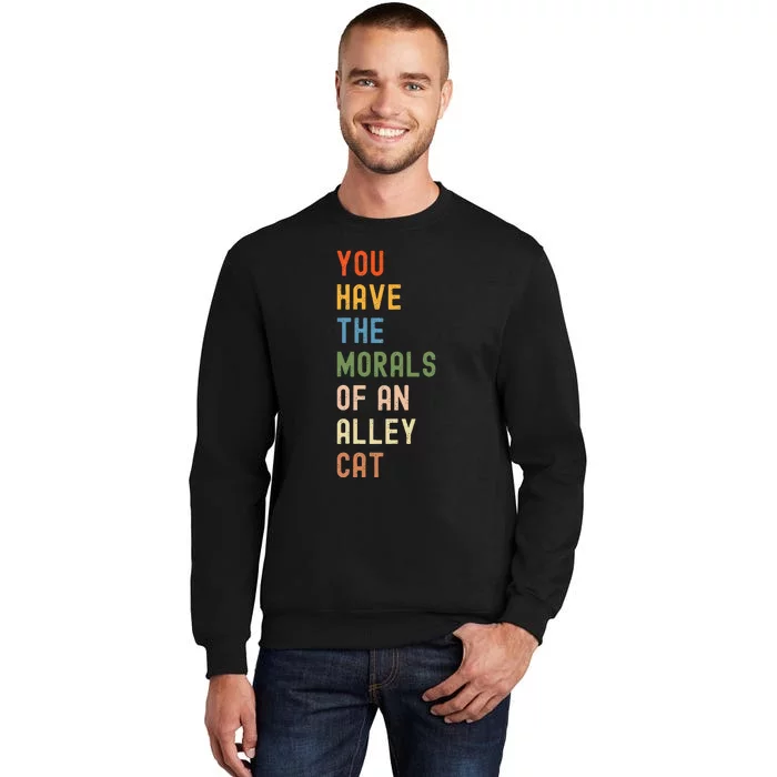 You Have The Morals Of An Alley Cat Debate Quote Tall Sweatshirt