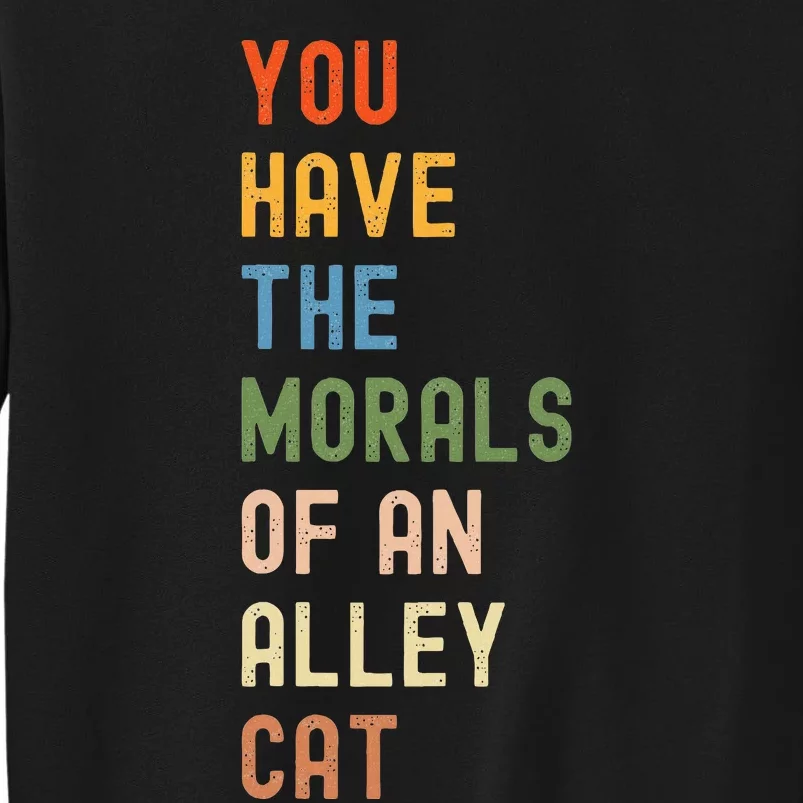 You Have The Morals Of An Alley Cat Debate Quote Tall Sweatshirt