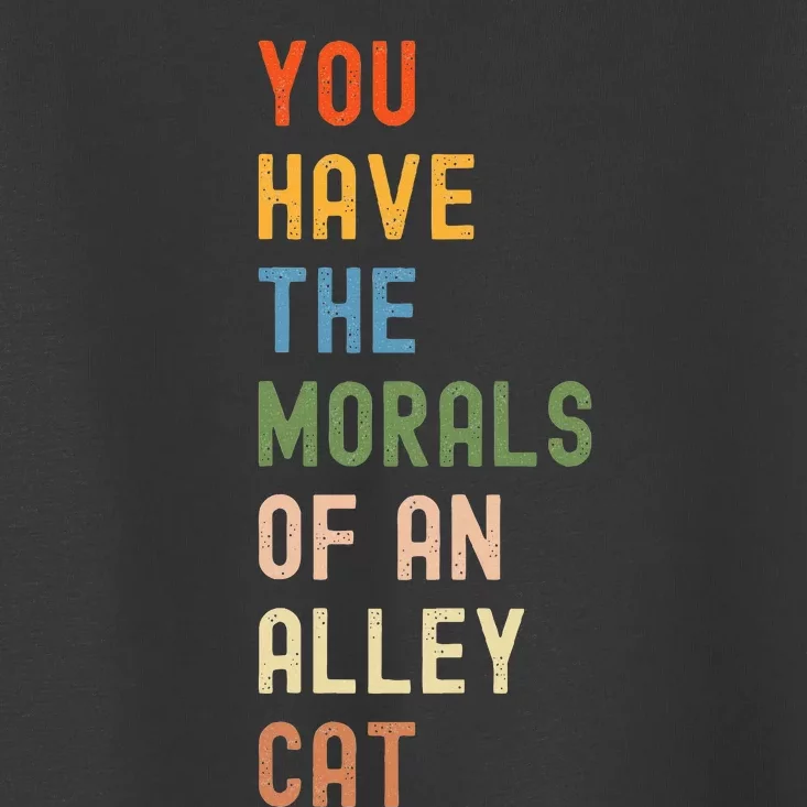 You Have The Morals Of An Alley Cat Debate Quote Toddler T-Shirt