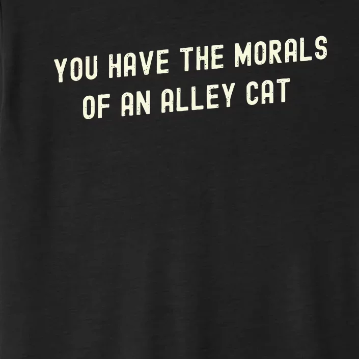 You Have The Morals Of An Alley Cat ChromaSoft Performance T-Shirt