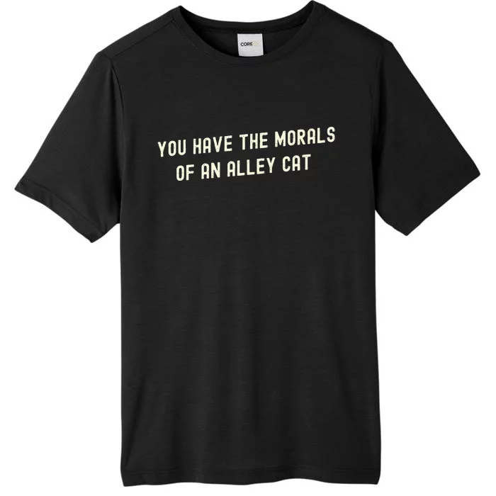 You Have The Morals Of An Alley Cat ChromaSoft Performance T-Shirt