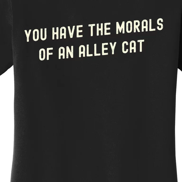 You Have The Morals Of An Alley Cat Women's T-Shirt