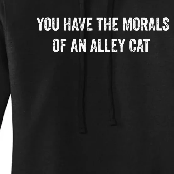 You Have The Morals Of An Alley Cat Funny Debate Quote Women's Pullover Hoodie