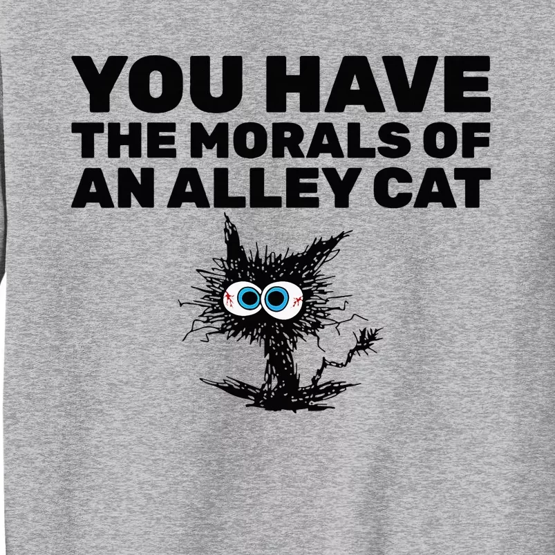 You Have The Morals Of An Alley Cat Tall Sweatshirt