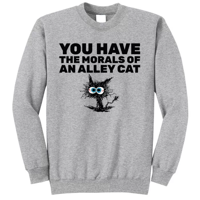 You Have The Morals Of An Alley Cat Tall Sweatshirt