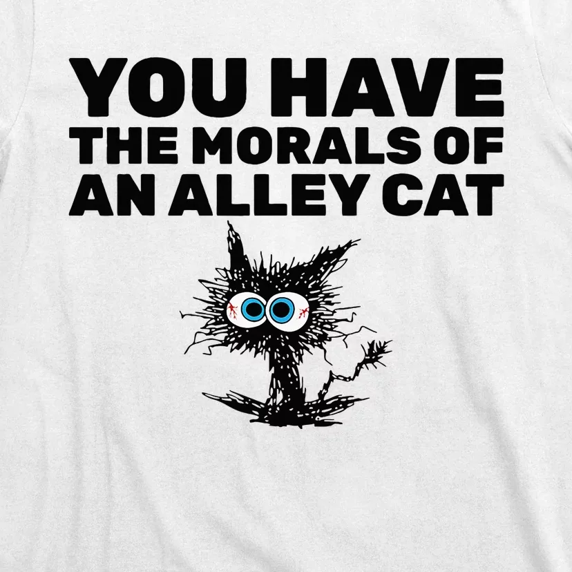 You Have The Morals Of An Alley Cat T-Shirt