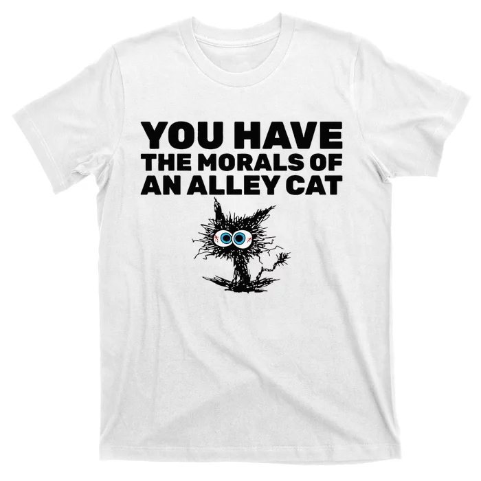 You Have The Morals Of An Alley Cat T-Shirt