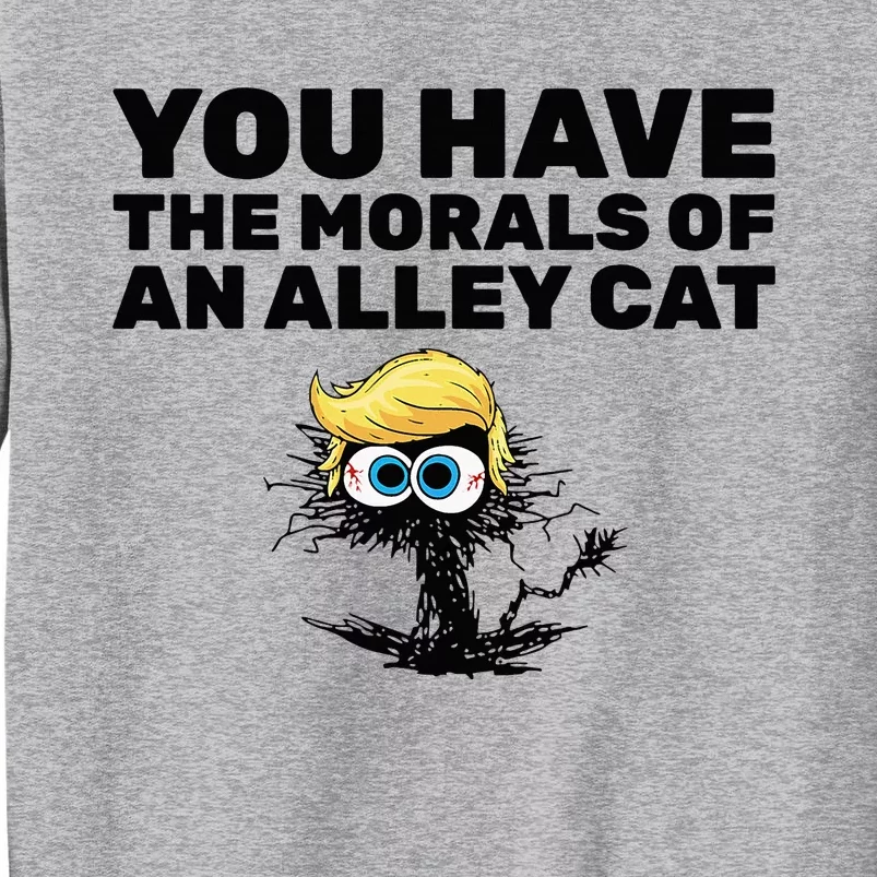 You Have The Morals Of An Alley Cat Tall Sweatshirt