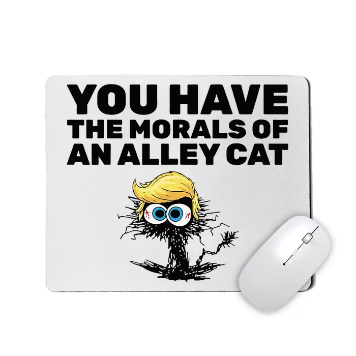 You Have The Morals Of An Alley Cat Mousepad