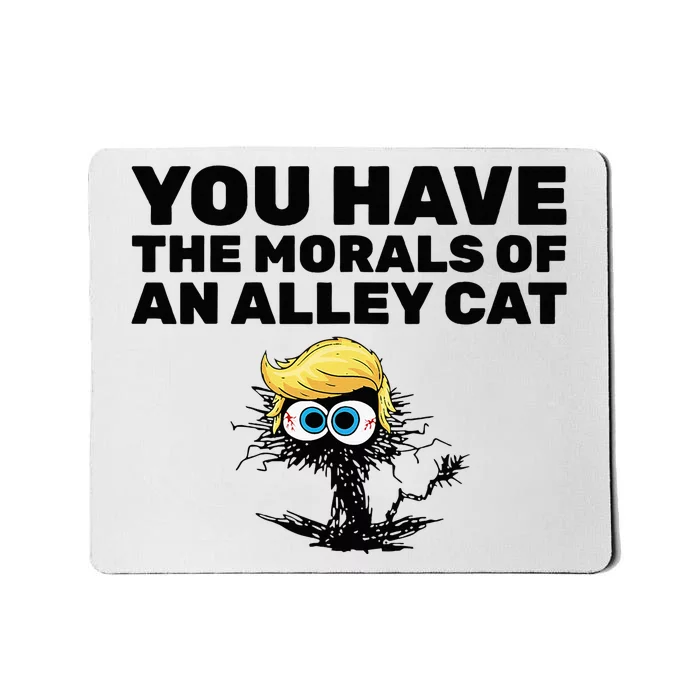 You Have The Morals Of An Alley Cat Mousepad