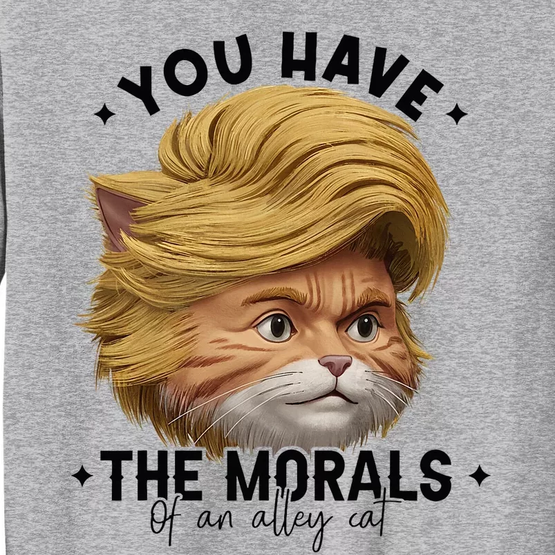 You Have The Morals Of An Alley Cat Joke Meme Funny America Tall Sweatshirt