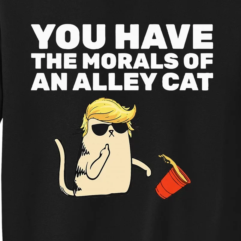 You Have The Morals Of An Alley Cat Tall Sweatshirt