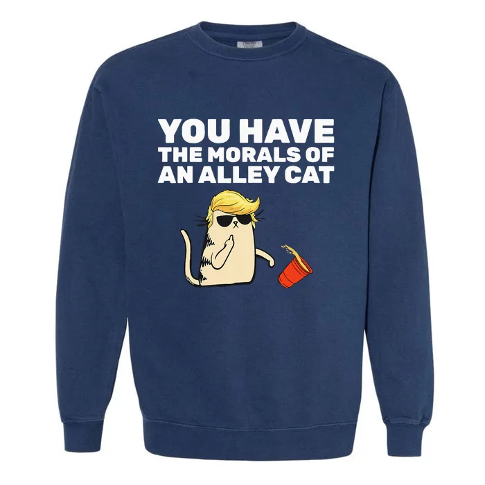 You Have The Morals Of An Alley Cat Garment-Dyed Sweatshirt