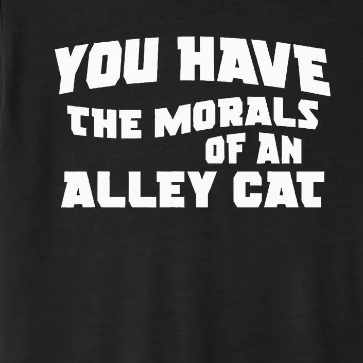 You Have The Morals Of An Alley Cat ChromaSoft Performance T-Shirt