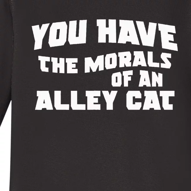 You Have The Morals Of An Alley Cat Baby Long Sleeve Bodysuit