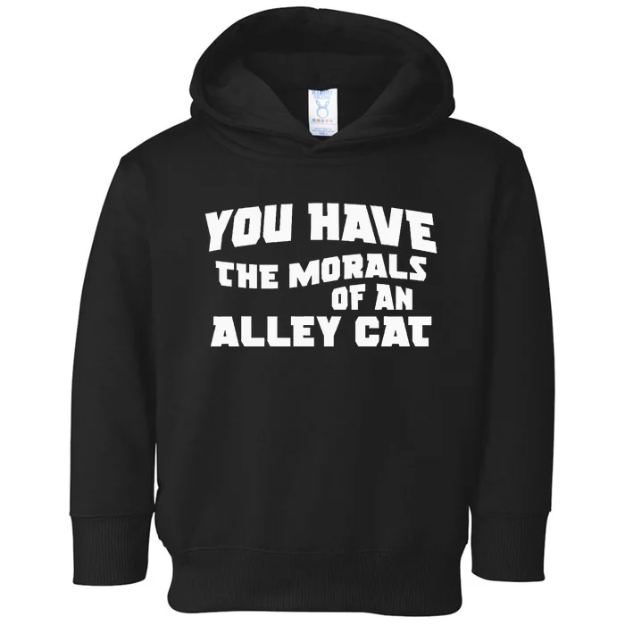 You Have The Morals Of An Alley Cat Toddler Hoodie