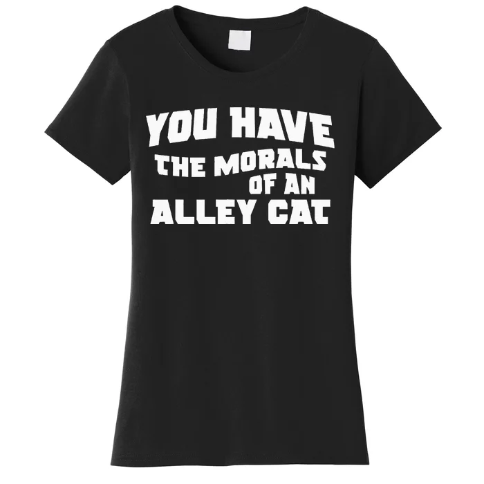 You Have The Morals Of An Alley Cat Women's T-Shirt