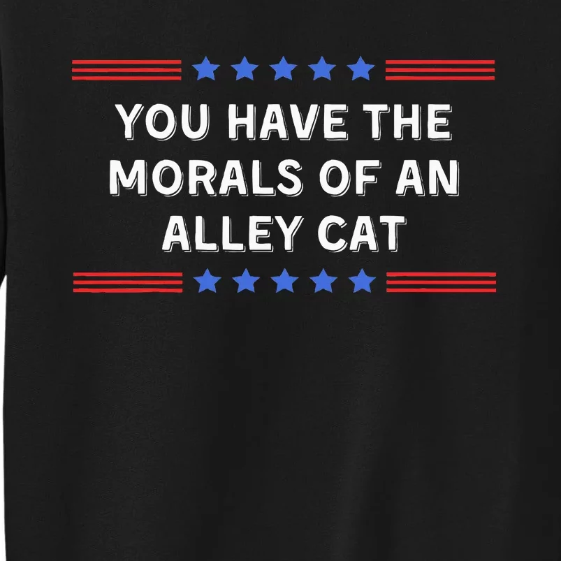 You Have The Morals Of An Alley Cat Sweatshirt