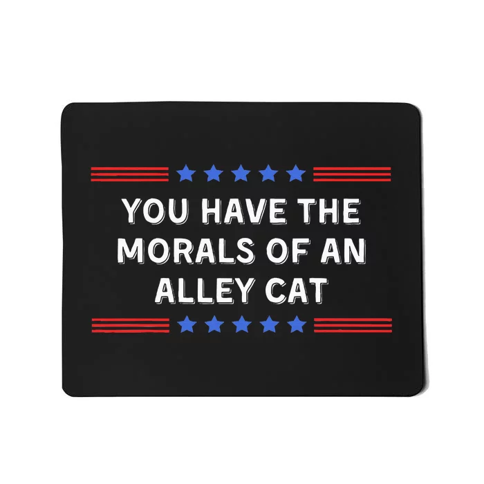 You Have The Morals Of An Alley Cat Mousepad