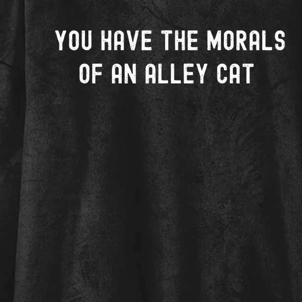 You Have The Morals Of An Alley Cat Funny Debate Hooded Wearable Blanket