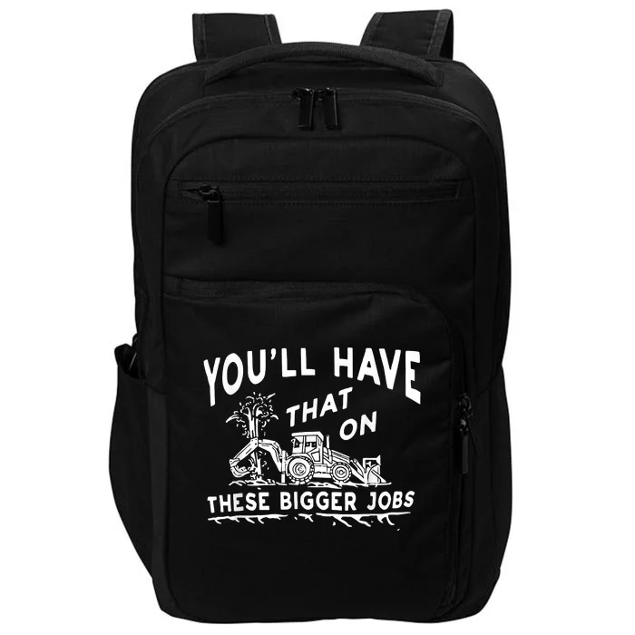 You'll Have That On These Bigger Jobs Funny Tee Impact Tech Backpack