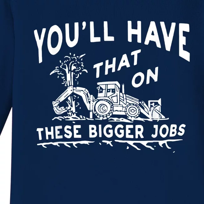 You'll Have That On These Bigger Jobs Funny Tee Baby Long Sleeve Bodysuit