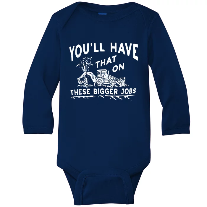 You'll Have That On These Bigger Jobs Funny Tee Baby Long Sleeve Bodysuit