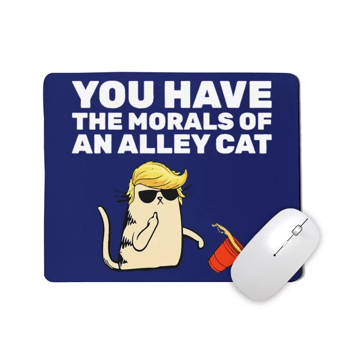 You Have The Morals Of An Alley Cat Mousepad