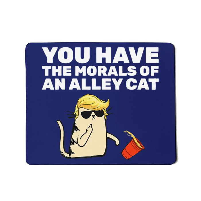 You Have The Morals Of An Alley Cat Mousepad