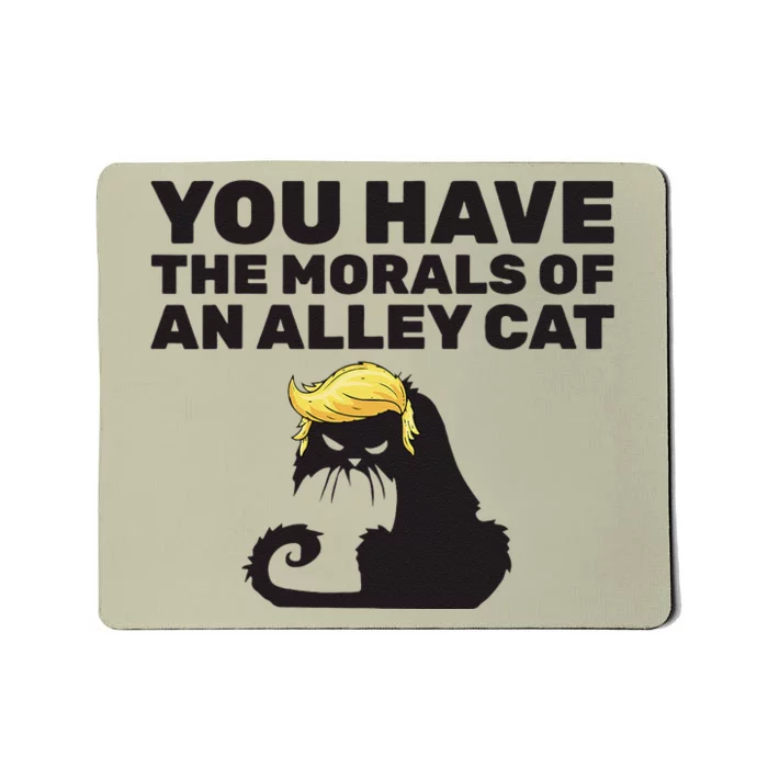 You Have The Morals Of An Alley Cat Mousepad