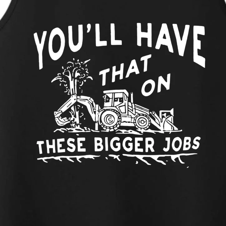 You'll Have That On These Bigger Jobs Funny Tee Performance Tank