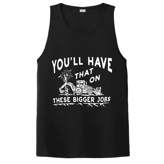 You'll Have That On These Bigger Jobs Funny Tee Performance Tank